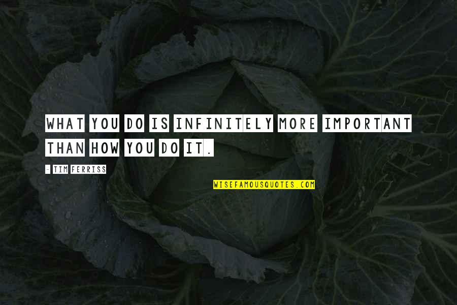 Happyville Movie Quotes By Tim Ferriss: What you do is infinitely more important than