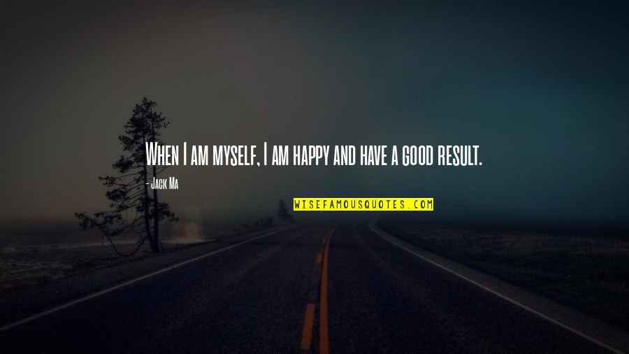 Har Kisi Ko Quotes By Jack Ma: When I am myself, I am happy and