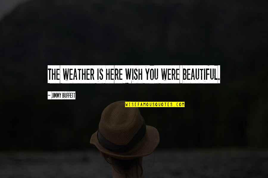 Harajuku Quotes By Jimmy Buffett: The weather is here Wish you were beautiful.