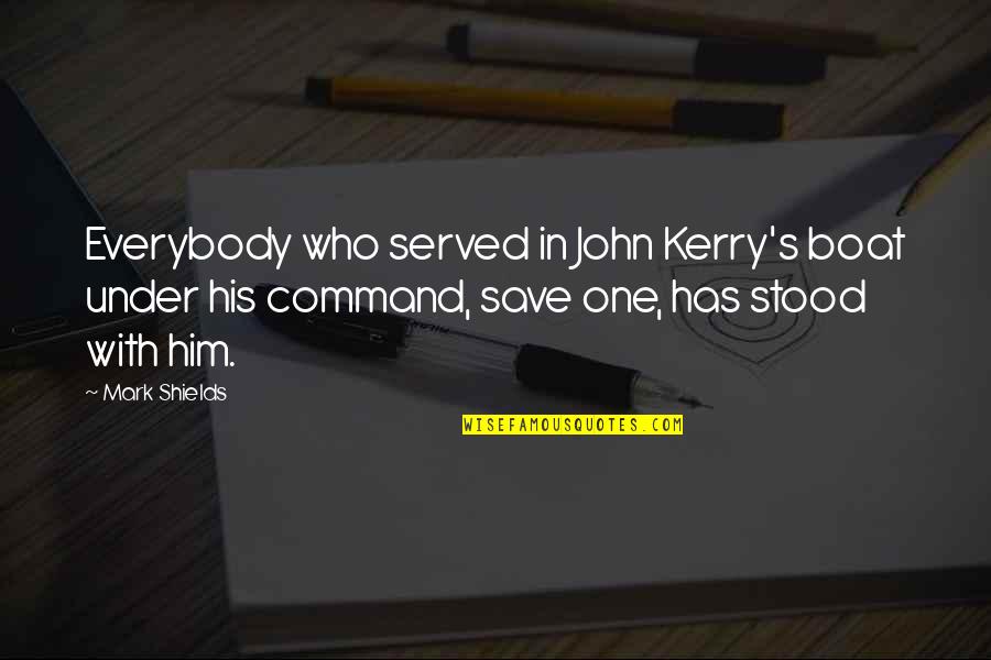 Harakat Quotes By Mark Shields: Everybody who served in John Kerry's boat under