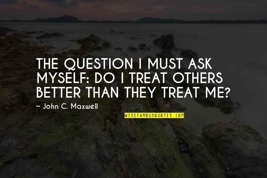 Haramba Iceva Quotes By John C. Maxwell: THE QUESTION I MUST ASK MYSELF: DO I