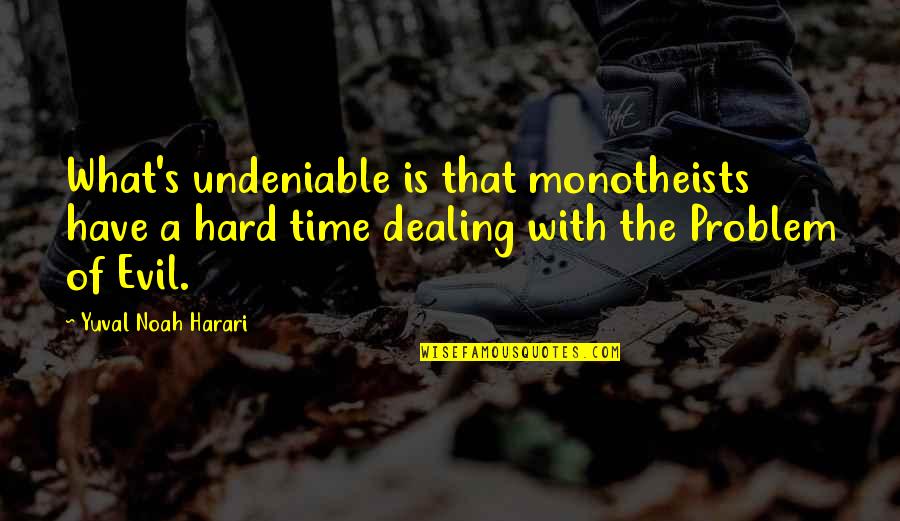 Harari Yuval Noah Quotes By Yuval Noah Harari: What's undeniable is that monotheists have a hard