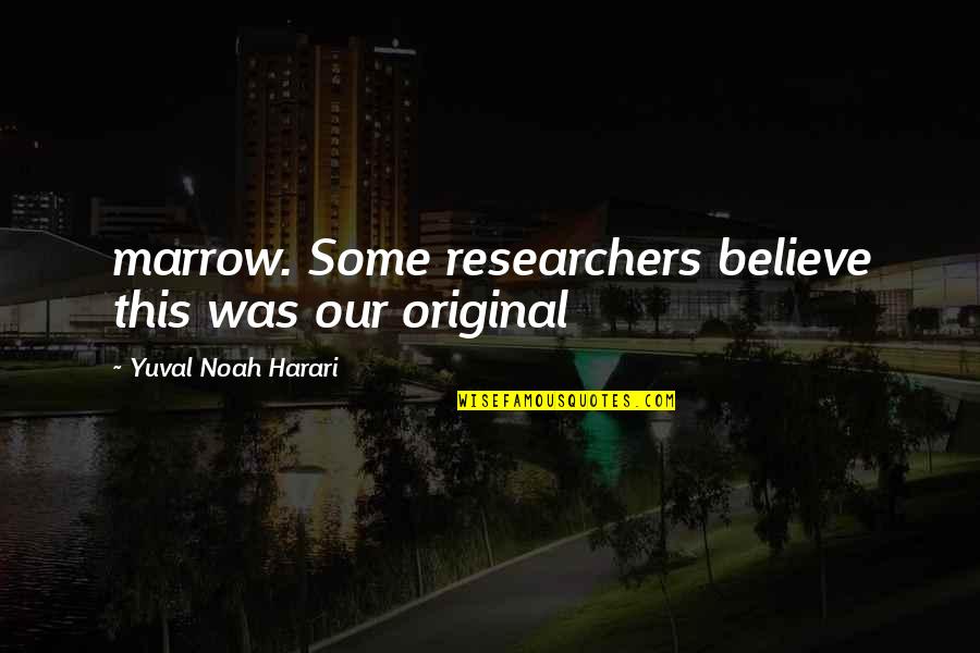 Harari Yuval Noah Quotes By Yuval Noah Harari: marrow. Some researchers believe this was our original