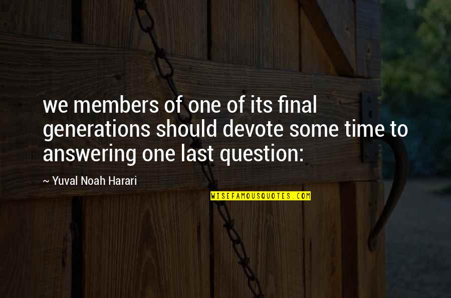 Harari Yuval Noah Quotes By Yuval Noah Harari: we members of one of its final generations