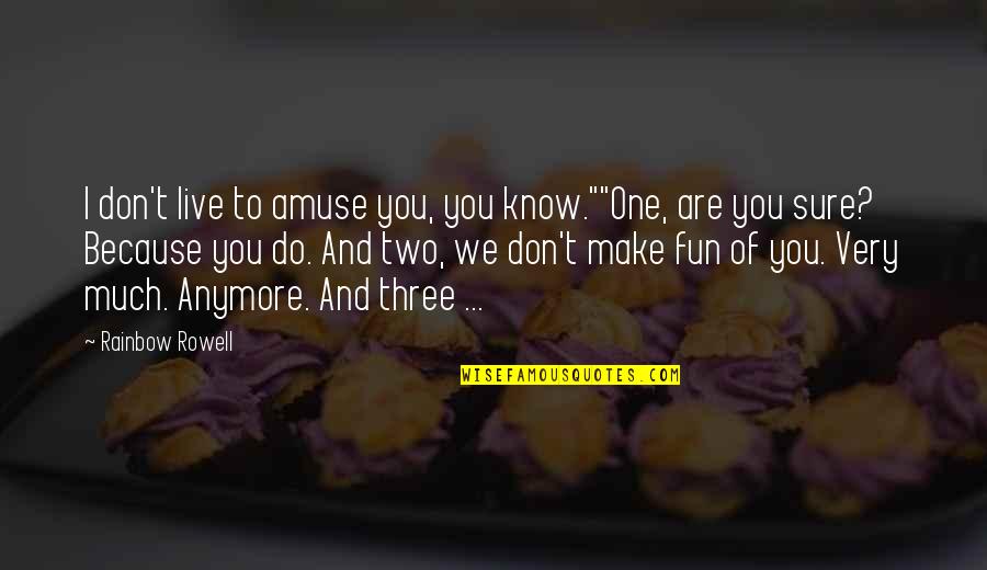 Harberts Products Quotes By Rainbow Rowell: I don't live to amuse you, you know.""One,