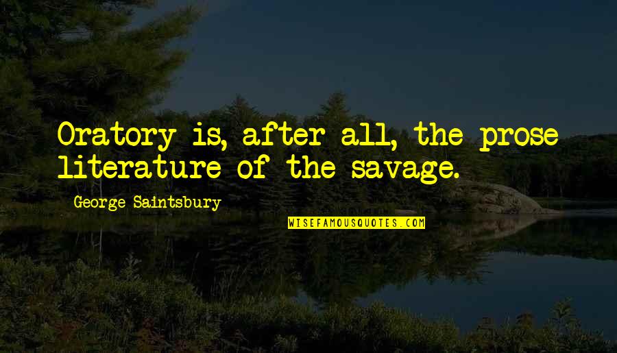 Harbour Falls Quotes By George Saintsbury: Oratory is, after all, the prose literature of