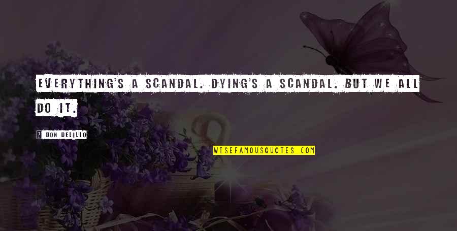 Harcama Vergileri Quotes By Don DeLillo: Everything's a scandal. Dying's a scandal. But we