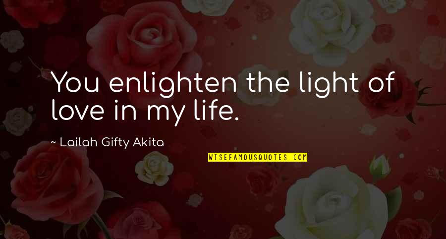 Hard Life And Love Quotes By Lailah Gifty Akita: You enlighten the light of love in my