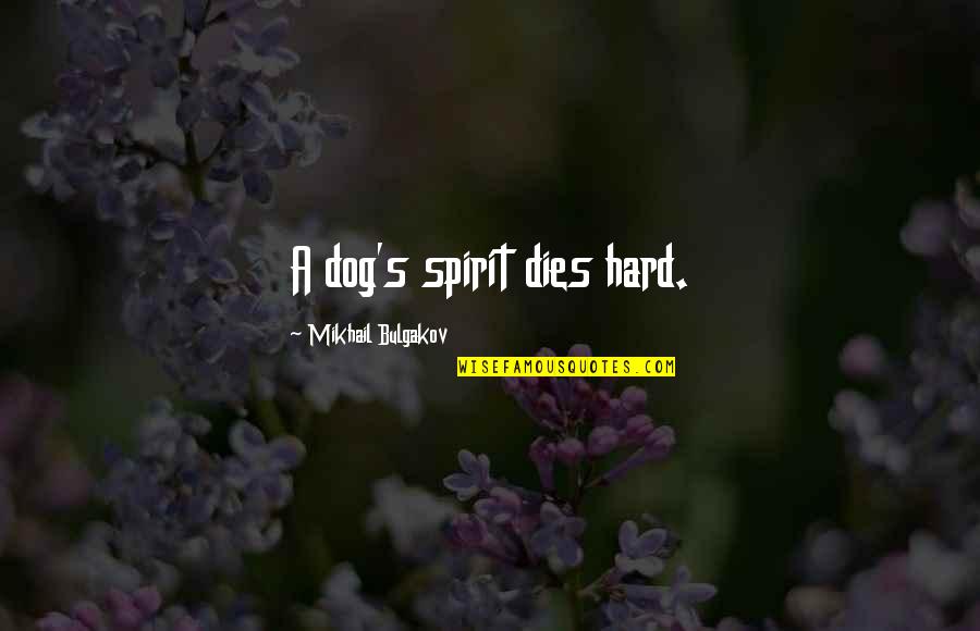 Hard Times Death Quotes By Mikhail Bulgakov: A dog's spirit dies hard.