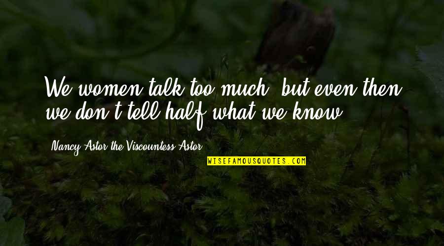 Hard Times Death Quotes By Nancy Astor The Viscountess Astor: We women talk too much, but even then