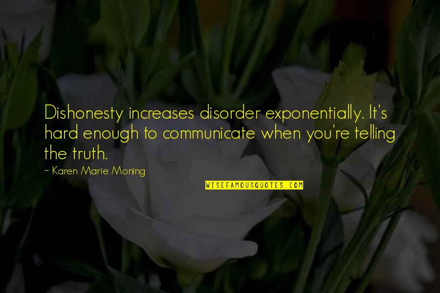 Hard To Communicate Quotes By Karen Marie Moning: Dishonesty increases disorder exponentially. It's hard enough to