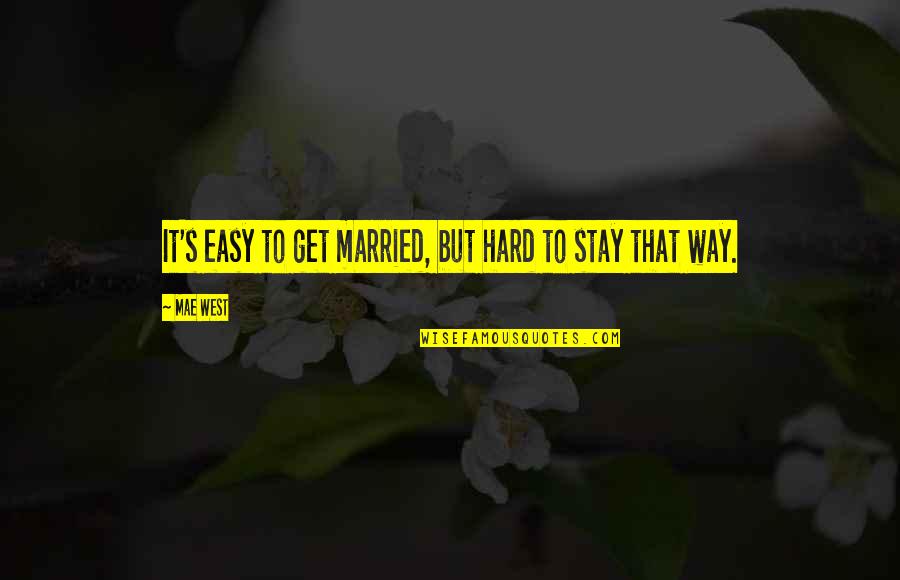 Hard To Get Quotes By Mae West: It's easy to get married, but hard to