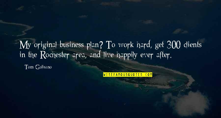 Hard To Get Quotes By Tom Golisano: My original business plan? To work hard, get