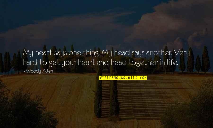 Hard To Get Quotes By Woody Allen: My heart says one thing. My head says