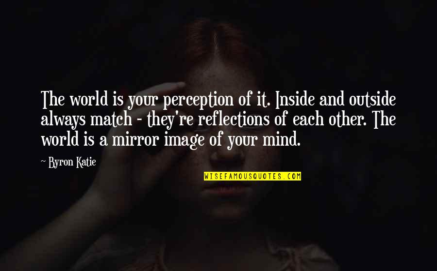 Hard To Know Movie Quotes By Byron Katie: The world is your perception of it. Inside