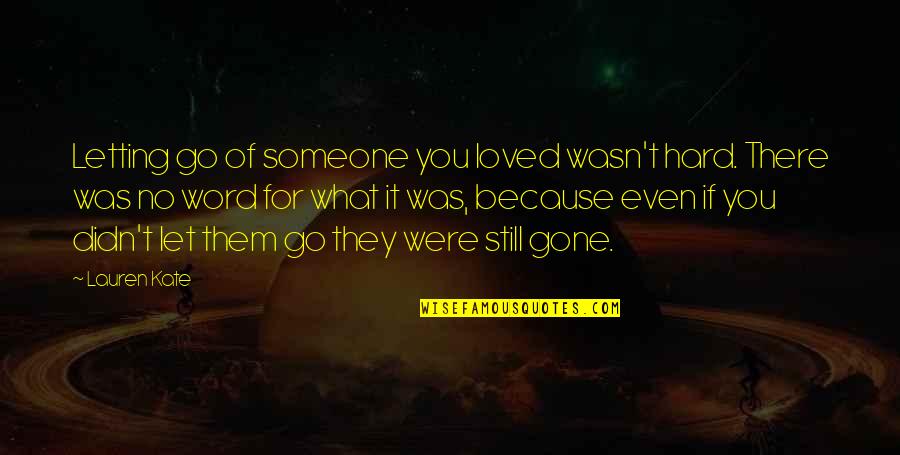 Hard To Let Someone Go Quotes By Lauren Kate: Letting go of someone you loved wasn't hard.