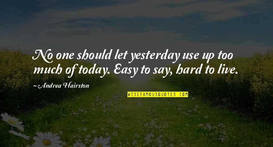 Hard To Live Quotes By Andrea Hairston: No one should let yesterday use up too