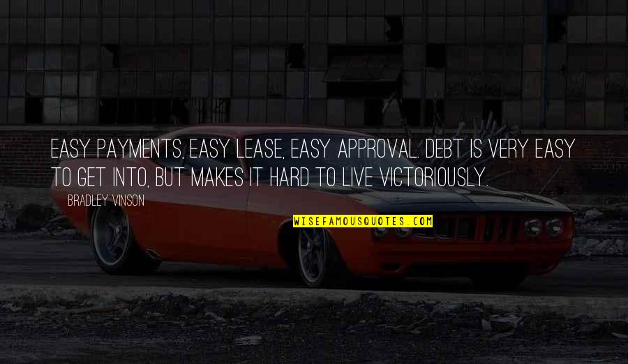 Hard To Live Quotes By Bradley Vinson: Easy payments, easy lease, easy approval. Debt is