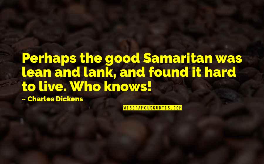 Hard To Live Quotes By Charles Dickens: Perhaps the good Samaritan was lean and lank,