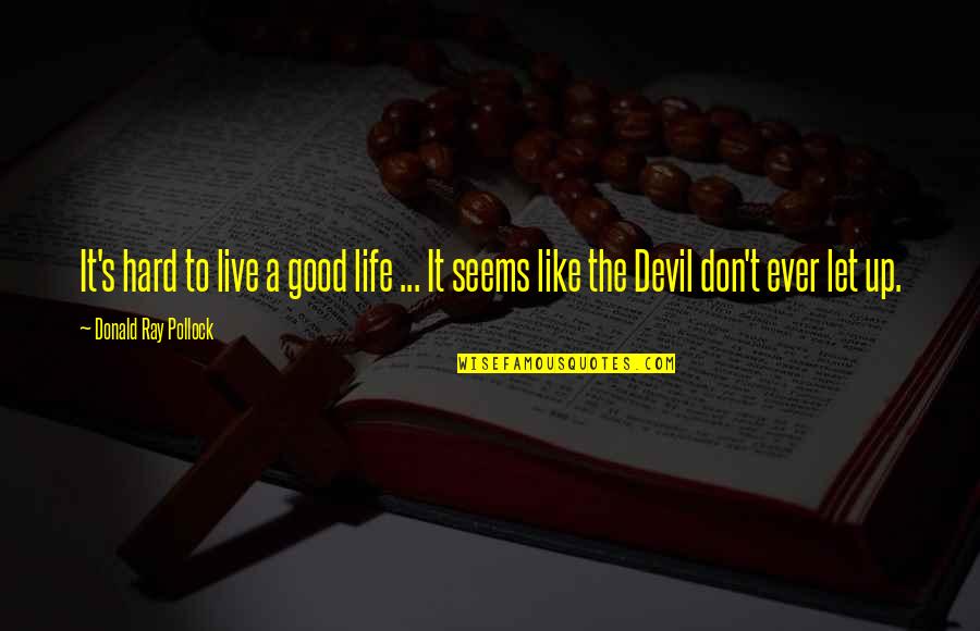 Hard To Live Quotes By Donald Ray Pollock: It's hard to live a good life ...