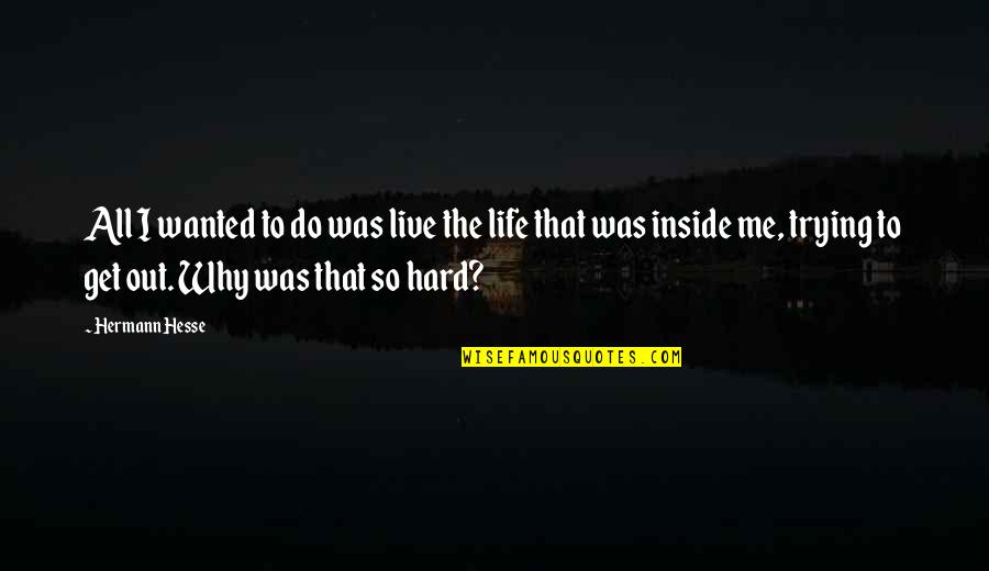 Hard To Live Quotes By Hermann Hesse: All I wanted to do was live the