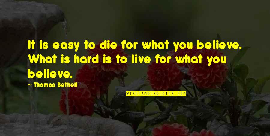 Hard To Live Quotes By Thomas Bethell: It is easy to die for what you