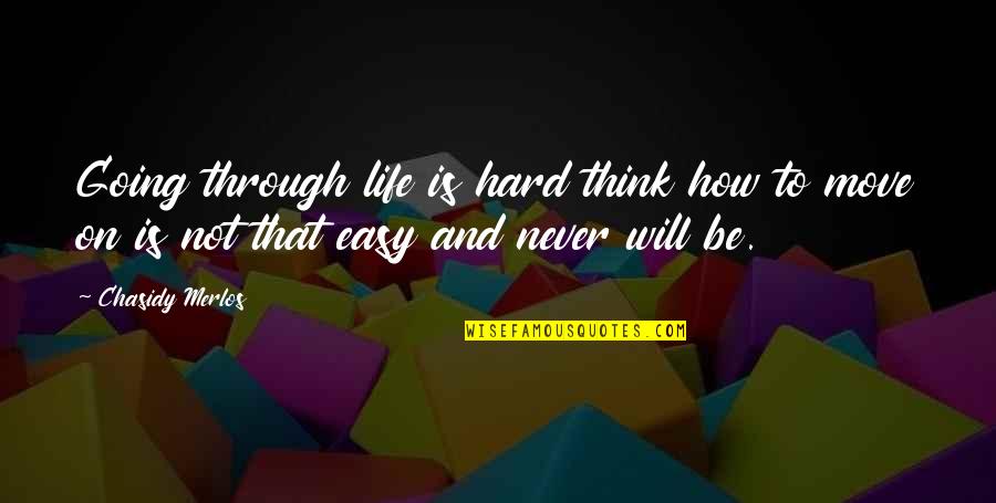 Hard To Move On Quotes By Chasidy Merlos: Going through life is hard think how to