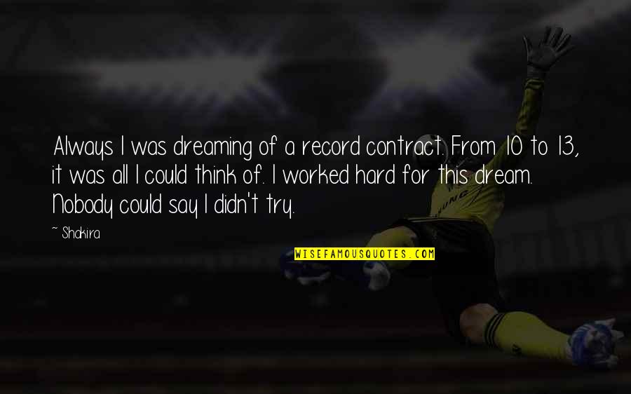 Hard To Say Quotes By Shakira: Always I was dreaming of a record contract.