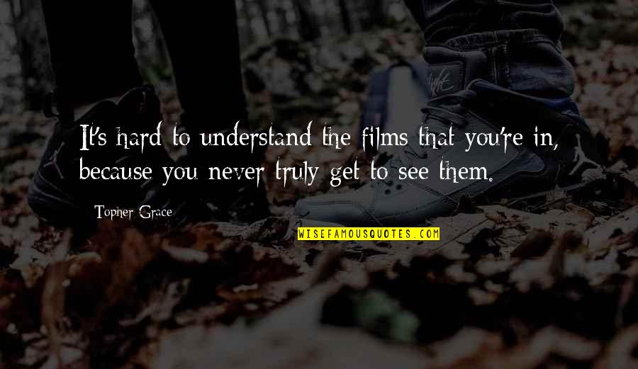 Hard To Understand You Quotes By Topher Grace: It's hard to understand the films that you're