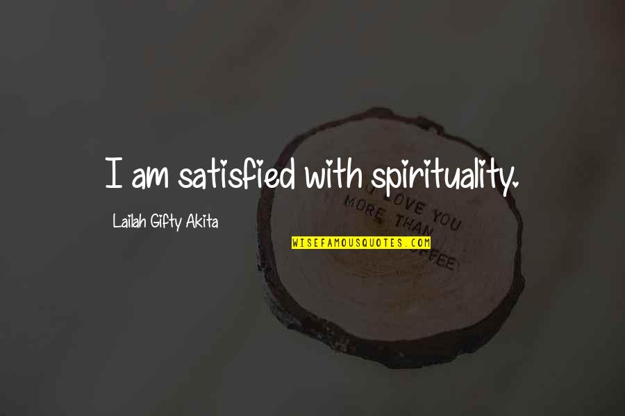 Hard To Wake Up Quotes By Lailah Gifty Akita: I am satisfied with spirituality.