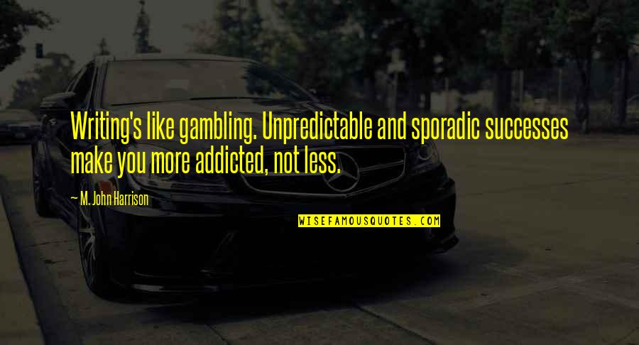 Hard Week Ahead Quotes By M. John Harrison: Writing's like gambling. Unpredictable and sporadic successes make