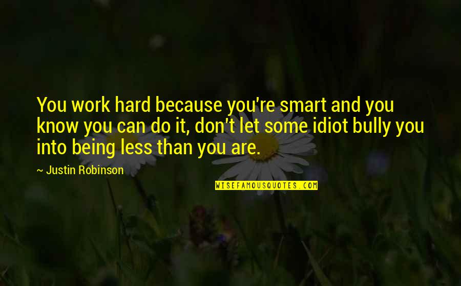 Hard Work And Smart Work Quotes By Justin Robinson: You work hard because you're smart and you