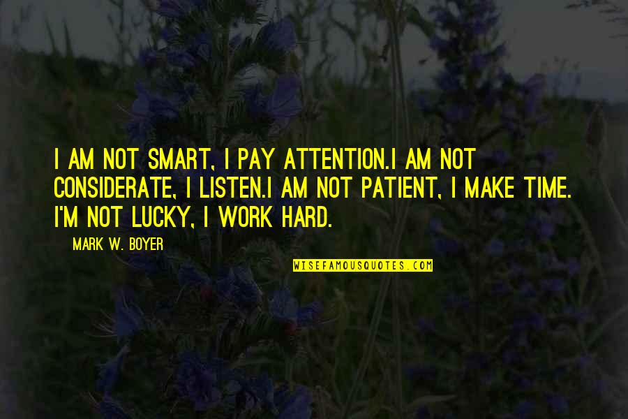 Hard Work And Smart Work Quotes By Mark W. Boyer: I am not smart, I pay attention.I am