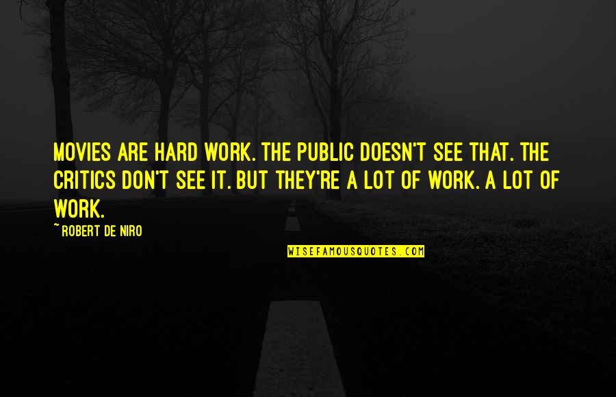 Hard Work From Movies Quotes By Robert De Niro: Movies are hard work. The public doesn't see