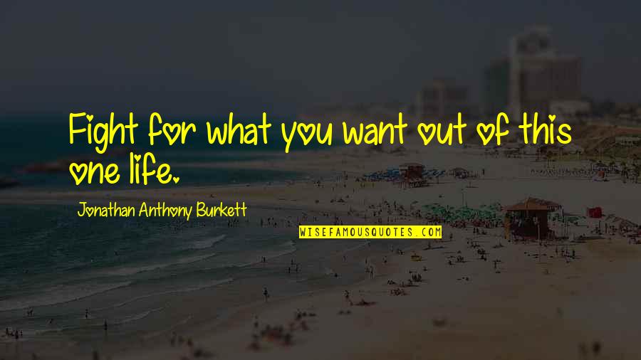 Hard Work Quote Quotes By Jonathan Anthony Burkett: Fight for what you want out of this