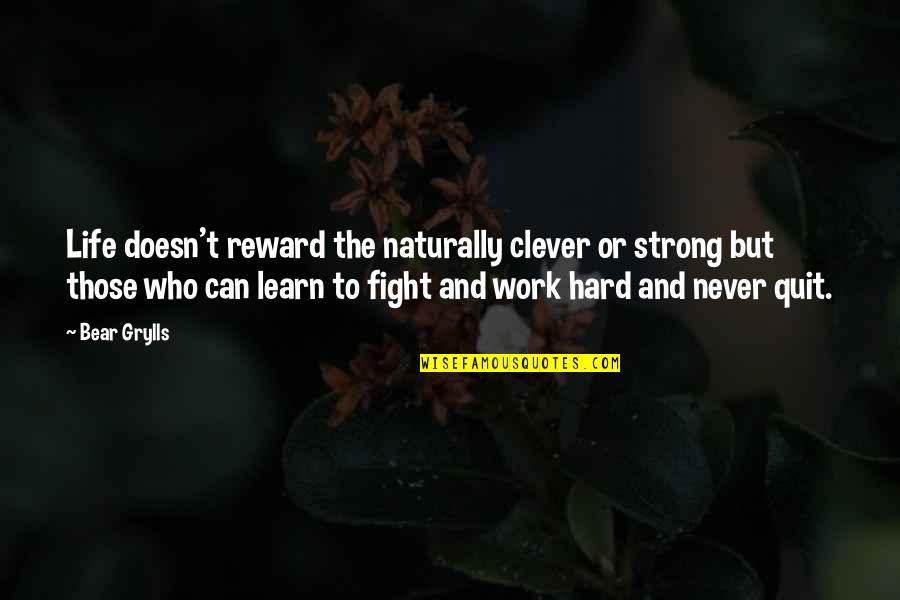 Hard Work Reward Quotes By Bear Grylls: Life doesn't reward the naturally clever or strong