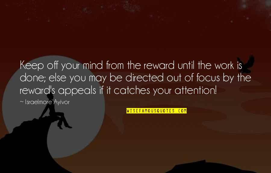 Hard Work Reward Quotes By Israelmore Ayivor: Keep off your mind from the reward until