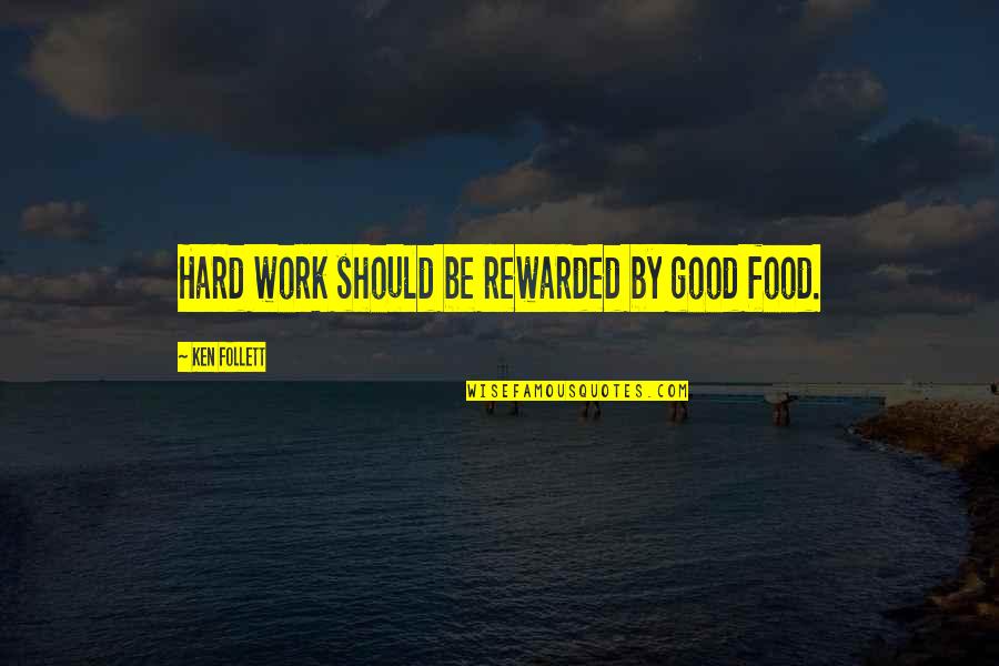 Hard Work Reward Quotes By Ken Follett: Hard work should be rewarded by good food.
