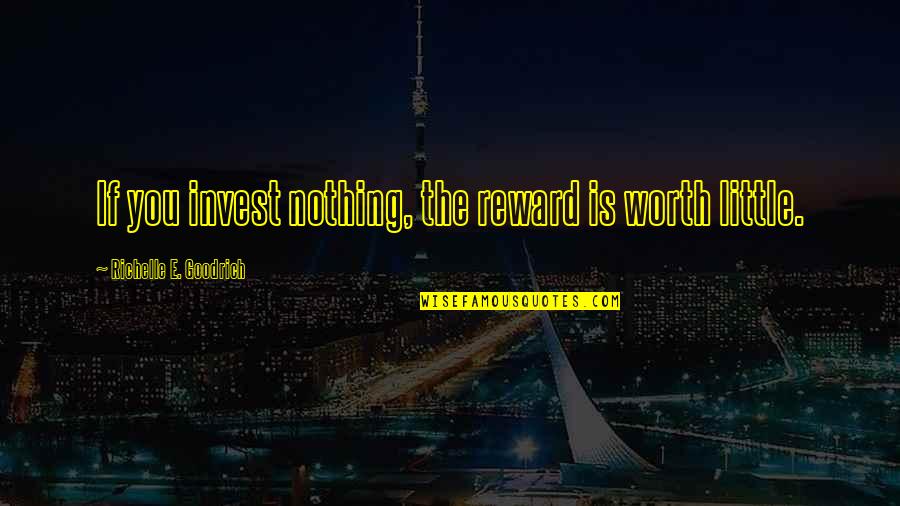 Hard Work Reward Quotes By Richelle E. Goodrich: If you invest nothing, the reward is worth