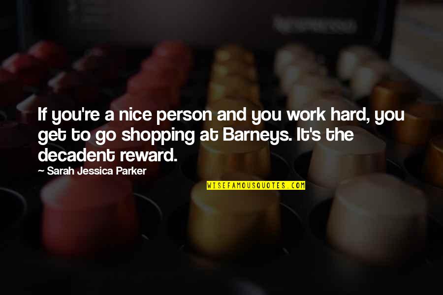 Hard Work Reward Quotes By Sarah Jessica Parker: If you're a nice person and you work