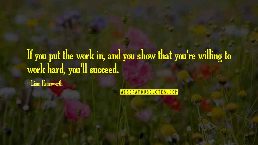 Hard Work To Succeed Quotes By Liam Hemsworth: If you put the work in, and you