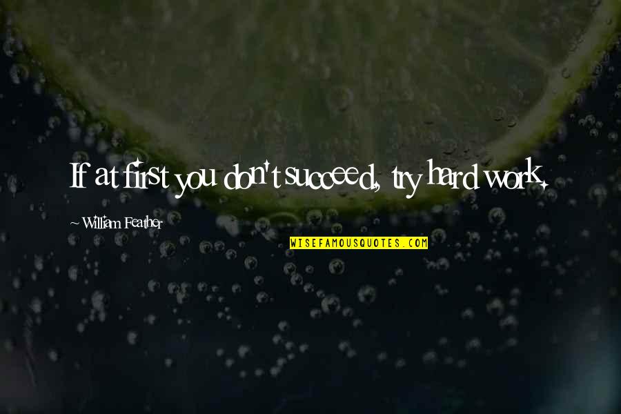 Hard Work To Succeed Quotes By William Feather: If at first you don't succeed, try hard