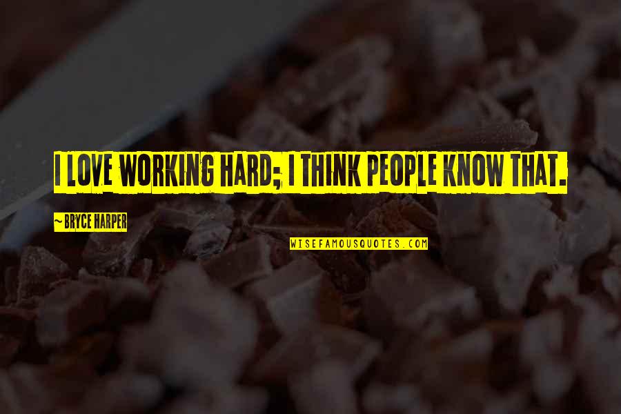 Hard Working People Quotes By Bryce Harper: I love working hard; I think people know