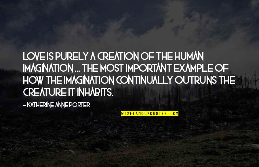 Hard Working Person Quotes By Katherine Anne Porter: Love is purely a creation of the human