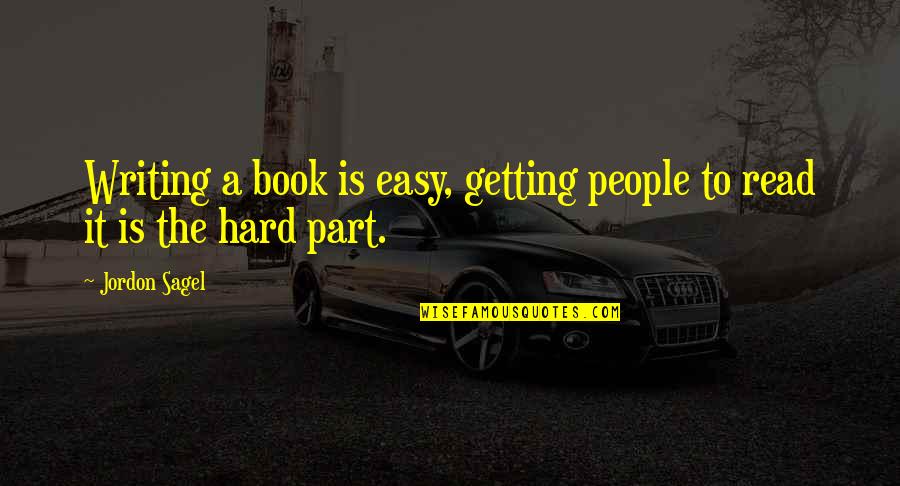 Hard Writing Quotes By Jordon Sagel: Writing a book is easy, getting people to