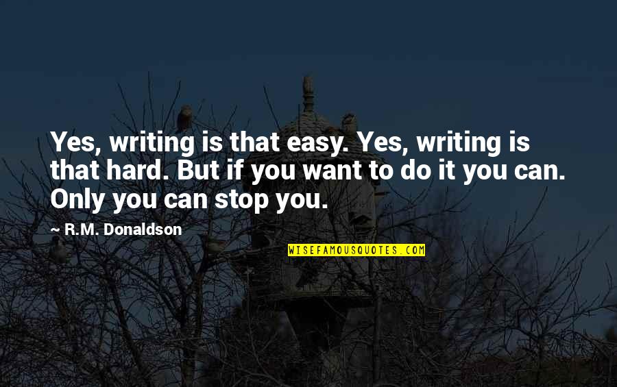 Hard Writing Quotes By R.M. Donaldson: Yes, writing is that easy. Yes, writing is