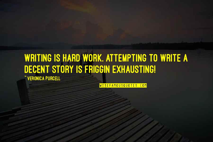 Hard Writing Quotes By Veronica Purcell: Writing is hard work. Attempting to write a