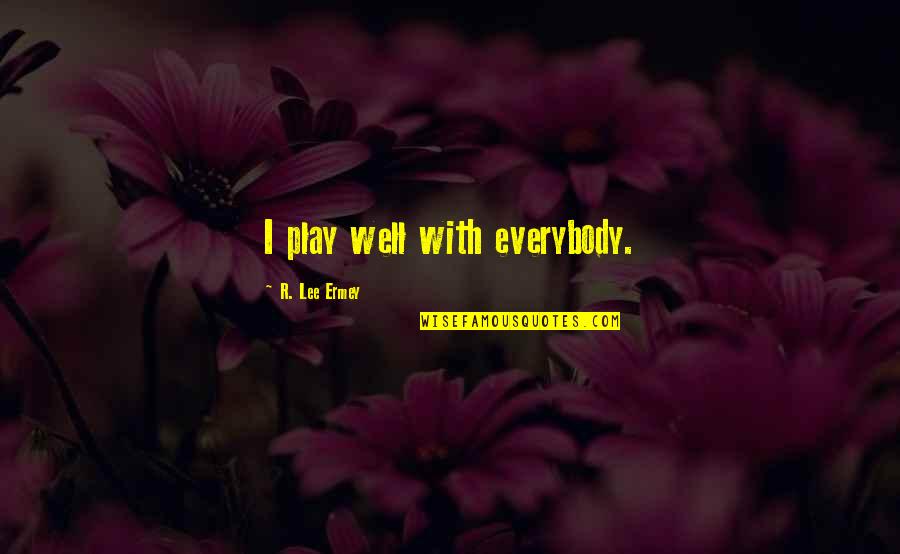 Hardaker Art Quotes By R. Lee Ermey: I play well with everybody.