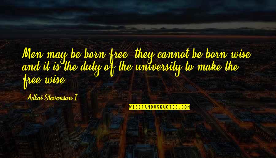 Hardcandytoronto Quotes By Adlai Stevenson I: Men may be born free; they cannot be