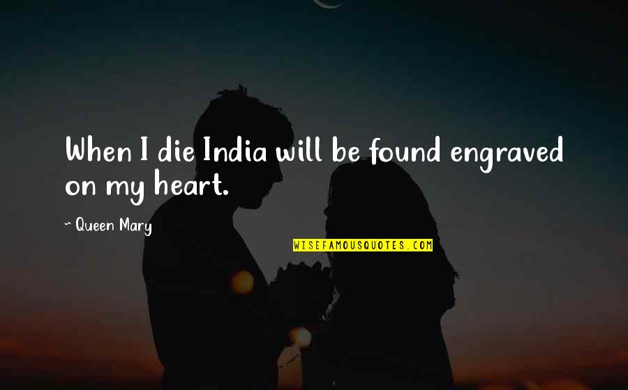 Hardcandytoronto Quotes By Queen Mary: When I die India will be found engraved